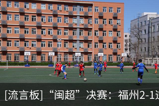 [流言板]“闽超”决赛：福州2-1逆转厦门，夺得赛事冠军